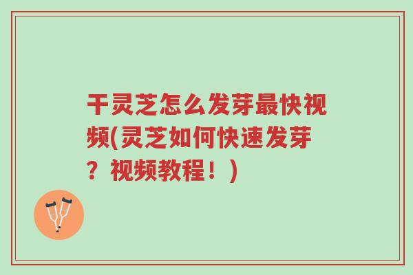 干灵芝怎么发芽最快视频(灵芝如何快速发芽?视频教程!)-第1张图片-超越 干灵芝怎么发芽最快视频(灵芝如何快速发芽?视频教程!)-第1张图片-超越