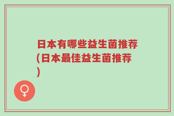 日本有哪些益生菌推荐(日本最佳益生菌推荐)-第1张图片-超越 日本有哪些益生菌推荐(日本最佳益生菌推荐)-第1张图片-超越