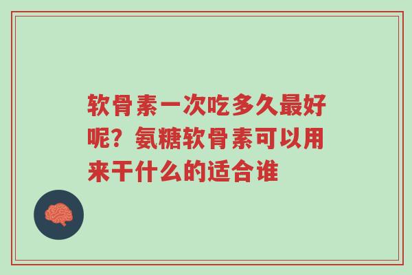 软骨素一次吃多久最好呢?氨糖软骨素可以用来干什么的适合谁-第1张图片-超越 软骨素一次吃多久最好呢?氨糖软骨素可以用来干什么的适合谁-第1张图片-超越