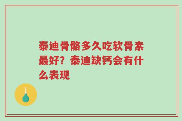 泰迪骨骼多久吃软骨素最好?泰迪缺钙会有什么表现-第1张图片-超越 泰迪骨骼多久吃软骨素最好?泰迪缺钙会有什么表现-第1张图片-超越