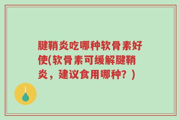 腱鞘炎吃哪种软骨素好使(软骨素可缓解腱鞘炎,建议食用哪种?)-第1张图片-超越 腱鞘炎吃哪种软骨素好使(软骨素可缓解腱鞘炎,建议食用哪种?)-第1张图片-超越