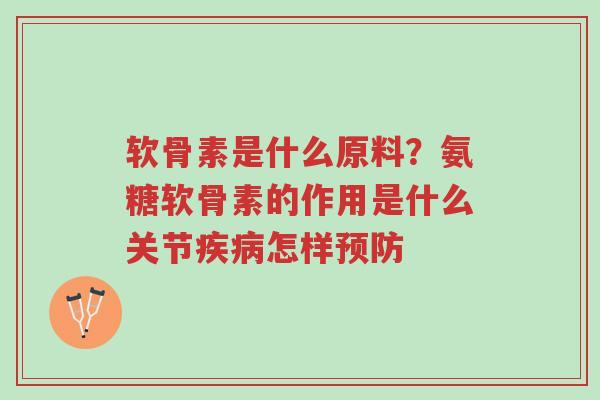 软骨素是什么原料?氨糖软骨素的作用是什么关节疾病怎样预防-第1张图片-超越 软骨素是什么原料?氨糖软骨素的作用是什么关节疾病怎样预防-第1张图片-超越