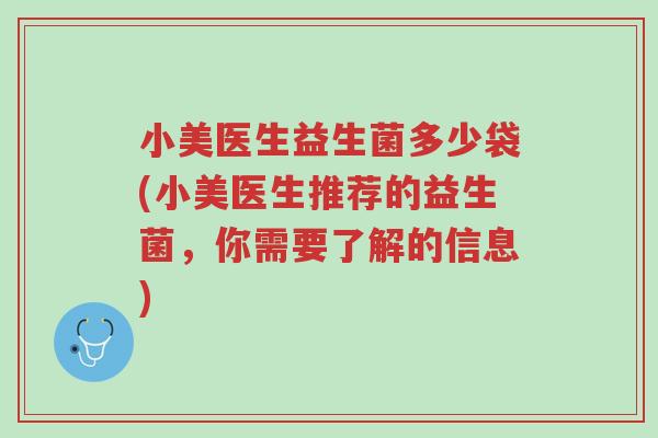 小美医生益生菌多少袋(小美医生推荐的益生菌,你需要了解的信息)-第1张图片-超越 小美医生益生菌多少袋(小美医生推荐的益生菌,你需要了解的信息)-第1张图片-超越