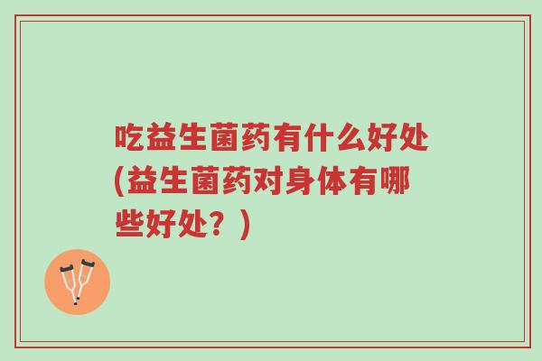 吃益生菌药有什么好处(益生菌药对身体有哪些好处？)-第1张图片-超越