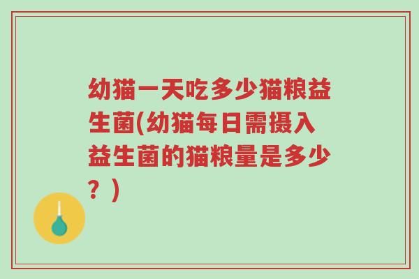 幼猫一天吃多少猫粮益生菌(幼猫每日需摄入益生菌的猫粮量是多少?)-第1张图片-超越 幼猫一天吃多少猫粮益生菌(幼猫每日需摄入益生菌的猫粮量是多少?)-第1张图片-超越