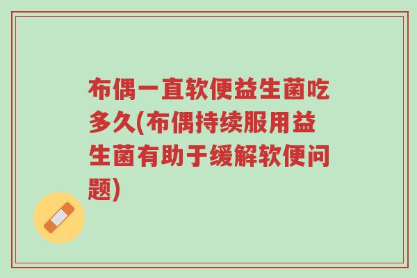 布偶一直软便益生菌吃多久(布偶持续服用益生菌有助于缓解软便问题)-第1张图片-超越 布偶一直软便益生菌吃多久(布偶持续服用益生菌有助于缓解软便问题)-第1张图片-超越