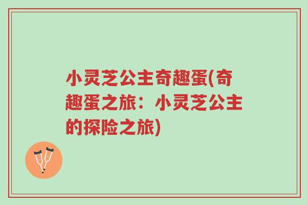小灵芝公主奇趣蛋(奇趣蛋之旅:小灵芝公主的探险之旅)-第1张图片-超越 小灵芝公主奇趣蛋(奇趣蛋之旅:小灵芝公主的探险之旅)-第1张图片-超越