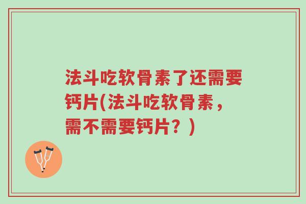 法斗吃软骨素了还需要钙片(法斗吃软骨素,需不需要钙片?)-第1张图片-超越 法斗吃软骨素了还需要钙片(法斗吃软骨素,需不需要钙片?)-第1张图片-超越