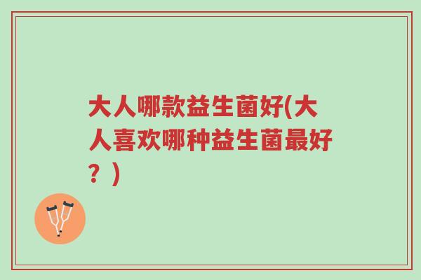 大人哪款益生菌好(大人喜欢哪种益生菌最好?)-第1张图片-超越 大人哪款益生菌好(大人喜欢哪种益生菌最好?)-第1张图片-超越