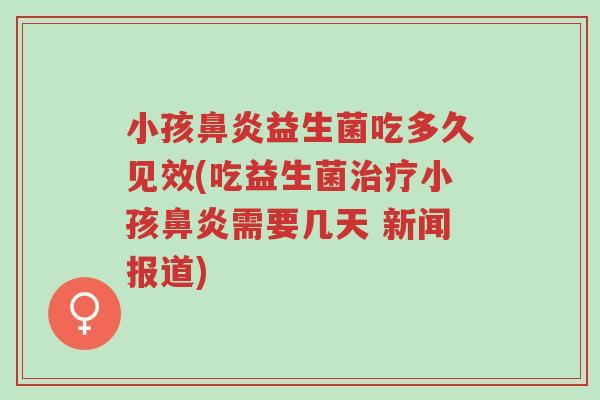 小孩鼻炎益生菌吃多久见效(吃益生菌治疗小孩鼻炎需要几天 新闻报道)-第1张图片-超越 小孩鼻炎益生菌吃多久见效(吃益生菌治疗小孩鼻炎需要几天 新闻报道)-第1张图片-超越