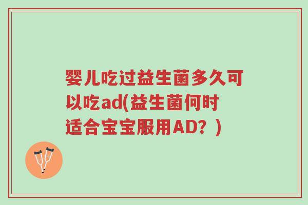 婴儿吃过益生菌多久可以吃ad(益生菌何时适合宝宝服用AD?)-第1张图片-超越 婴儿吃过益生菌多久可以吃ad(益生菌何时适合宝宝服用AD?)-第1张图片-超越