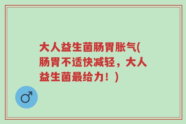 大人益生菌肠胃胀气(肠胃不适快减轻,大人益生菌最给力!)-第1张图片-超越 大人益生菌肠胃胀气(肠胃不适快减轻,大人益生菌最给力!)-第1张图片-超越