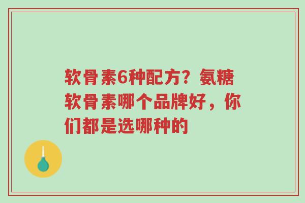 软骨素6种配方？氨糖软骨素哪个品牌好，你们都是选哪种的-第1张图片-超越