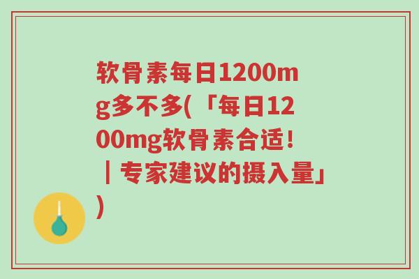 软骨素每日1200mg多不多(「每日1200mg软骨素合适！｜专家建议的摄入量」)-第1张图片-超越