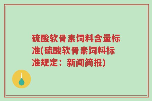 硫酸软骨素饲料含量标准(硫酸软骨素饲料标准规定:新闻简报)-第1张图片-超越 硫酸软骨素饲料含量标准(硫酸软骨素饲料标准规定:新闻简报)-第1张图片-超越