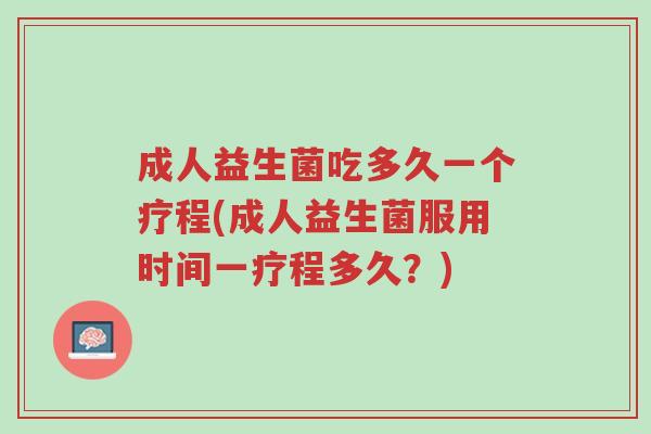 成人益生菌吃多久一个疗程(成人益生菌服用时间一疗程多久?)-第1张图片-超越 成人益生菌吃多久一个疗程(成人益生菌服用时间一疗程多久?)-第1张图片-超越