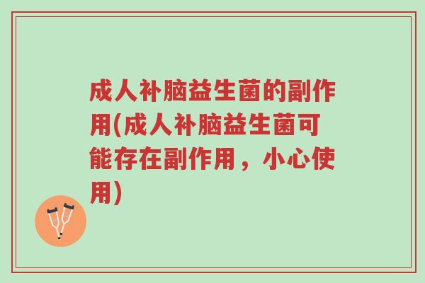 成人补脑益生菌的副作用(成人补脑益生菌可能存在副作用,小心使用)-第1张图片-超越 成人补脑益生菌的副作用(成人补脑益生菌可能存在副作用,小心使用)-第1张图片-超越