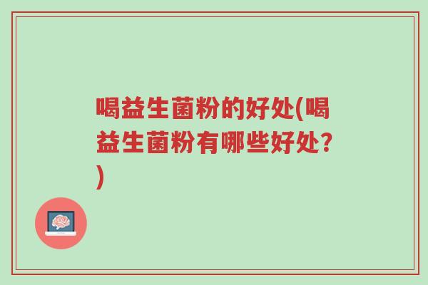 喝益生菌粉的好处(喝益生菌粉有哪些好处？)-第1张图片-超越