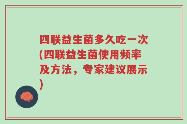 四联益生菌多久吃一次(四联益生菌使用频率及方法,专家建议展示)-第1张图片-超越 四联益生菌多久吃一次(四联益生菌使用频率及方法,专家建议展示)-第1张图片-超越