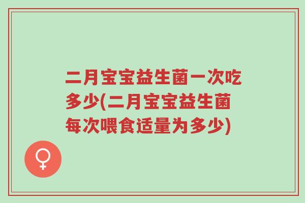 二月宝宝益生菌一次吃多少(二月宝宝益生菌每次喂食适量为多少)-第1张图片-超越 二月宝宝益生菌一次吃多少(二月宝宝益生菌每次喂食适量为多少)-第1张图片-超越