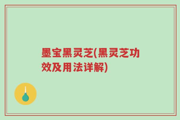 墨宝黑灵芝(黑灵芝功效及用法详解)-第1张图片-超越 墨宝黑灵芝(黑灵芝功效及用法详解)-第1张图片-超越