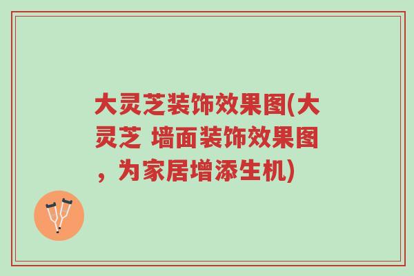 大灵芝装饰效果图(大灵芝 墙面装饰效果图,为家居增添生机)-第1张图片-超越 大灵芝装饰效果图(大灵芝 墙面装饰效果图,为家居增添生机)-第1张图片-超越