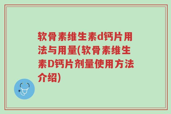 软骨素维生素d钙片用法与用量(软骨素维生素D钙片剂量使用方法介绍)-第1张图片-超越 软骨素维生素d钙片用法与用量(软骨素维生素D钙片剂量使用方法介绍)-第1张图片-超越