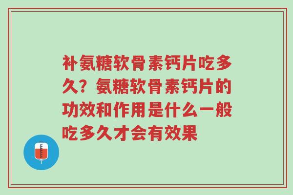 补氨糖软骨素钙片吃多久?氨糖软骨素钙片的功效和作用是什么一般吃多久才会有效果-第1张图片-超越 补氨糖软骨素钙片吃多久?氨糖软骨素钙片的功效和作用是什么一般吃多久才会有效果-第1张图片-超越