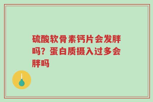 硫酸软骨素钙片会发胖吗?蛋白质摄入过多会胖吗-第1张图片-超越 硫酸软骨素钙片会发胖吗?蛋白质摄入过多会胖吗-第1张图片-超越