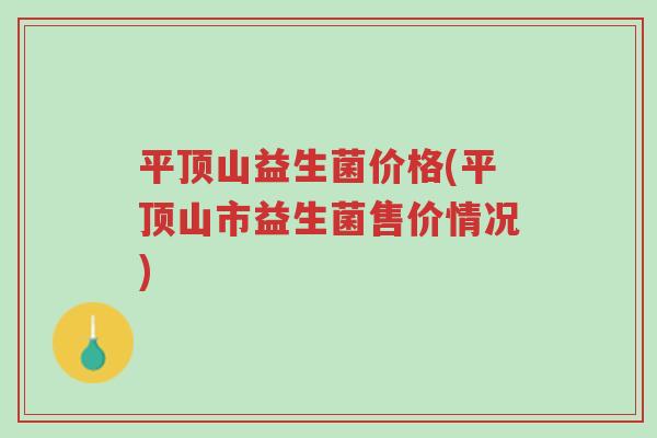 平顶山益生菌价格(平顶山市益生菌售价情况)-第1张图片-超越 平顶山益生菌价格(平顶山市益生菌售价情况)-第1张图片-超越