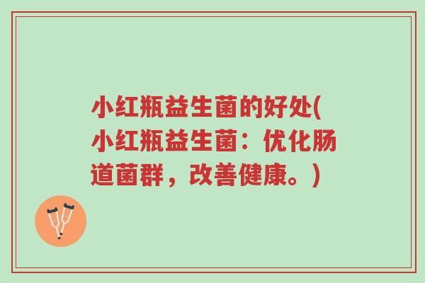 小红瓶益生菌的好处(小红瓶益生菌:优化肠道菌群,改善健康。)-第1张图片-超越 小红瓶益生菌的好处(小红瓶益生菌:优化肠道菌群,改善健康。)-第1张图片-超越