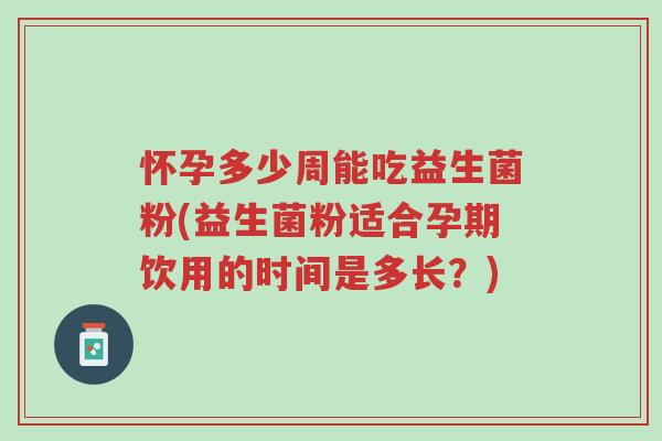怀孕多少周能吃益生菌粉(益生菌粉适合孕期饮用的时间是多长?)-第1张图片-超越 怀孕多少周能吃益生菌粉(益生菌粉适合孕期饮用的时间是多长?)-第1张图片-超越