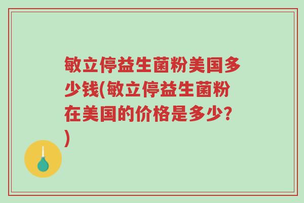 敏立停益生菌粉美国多少钱(敏立停益生菌粉在美国的价格是多少?)-第1张图片-超越 敏立停益生菌粉美国多少钱(敏立停益生菌粉在美国的价格是多少?)-第1张图片-超越