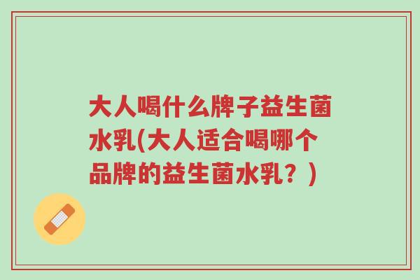 大人喝什么牌子益生菌水乳(大人适合喝哪个品牌的益生菌水乳?)-第1张图片-超越 大人喝什么牌子益生菌水乳(大人适合喝哪个品牌的益生菌水乳?)-第1张图片-超越