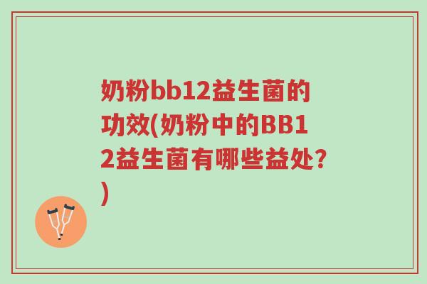 奶粉bb12益生菌的功效(奶粉中的BB12益生菌有哪些益处?)-第1张图片-超越 奶粉bb12益生菌的功效(奶粉中的BB12益生菌有哪些益处?)-第1张图片-超越