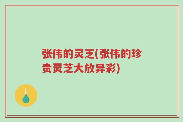 张伟的灵芝(张伟的珍贵灵芝大放异彩)-第1张图片-超越 张伟的灵芝(张伟的珍贵灵芝大放异彩)-第1张图片-超越