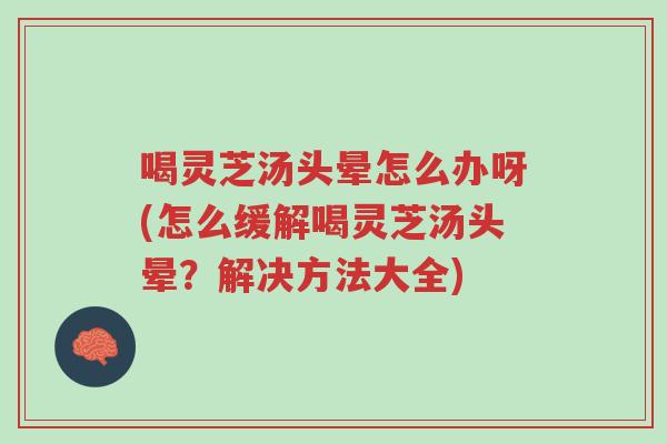 喝灵芝汤头晕怎么办呀(怎么缓解喝灵芝汤头晕?解决方法大全)-第1张图片-超越 喝灵芝汤头晕怎么办呀(怎么缓解喝灵芝汤头晕?解决方法大全)-第1张图片-超越