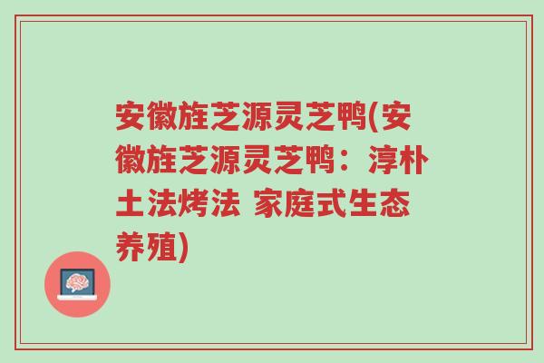 安徽旌芝源灵芝鸭(安徽旌芝源灵芝鸭:淳朴土法烤法 家庭式生态养殖)-第1张图片-超越 安徽旌芝源灵芝鸭(安徽旌芝源灵芝鸭:淳朴土法烤法 家庭式生态养殖)-第1张图片-超越