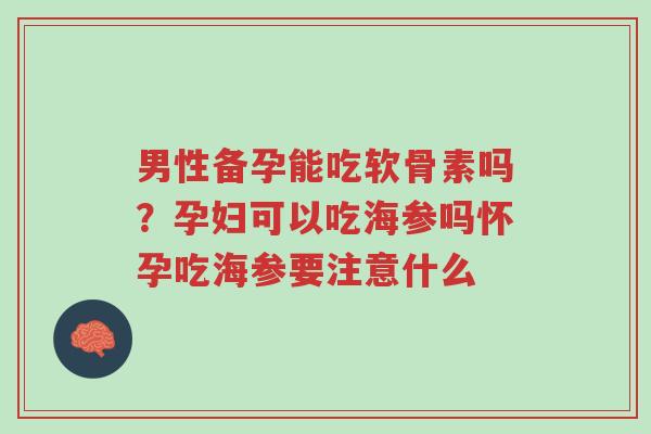 男性备孕能吃软骨素吗?孕妇可以吃海参吗怀孕吃海参要注意什么-第1张图片-超越 男性备孕能吃软骨素吗?孕妇可以吃海参吗怀孕吃海参要注意什么-第1张图片-超越