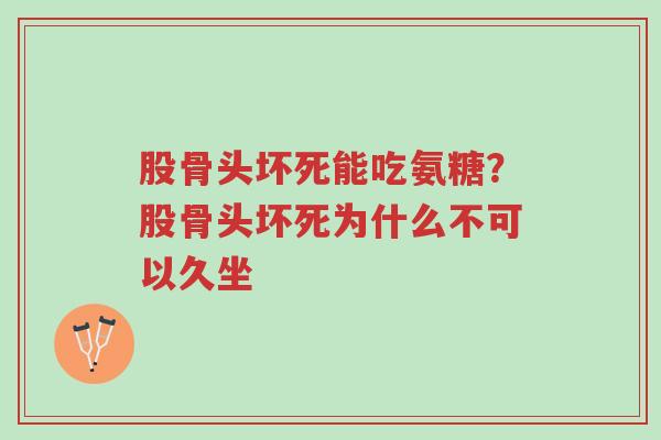 股骨头坏死能吃氨糖?股骨头坏死为什么不可以久坐-第1张图片-超越 股骨头坏死能吃氨糖?股骨头坏死为什么不可以久坐-第1张图片-超越
