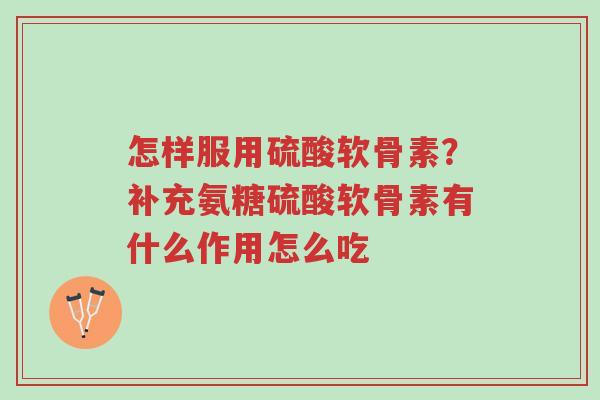 怎样服用硫酸软骨素?补充氨糖硫酸软骨素有什么作用怎么吃-第1张图片-超越 怎样服用硫酸软骨素?补充氨糖硫酸软骨素有什么作用怎么吃-第1张图片-超越
