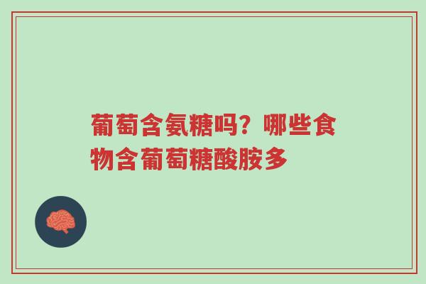 葡萄含氨糖吗?哪些食物含葡萄糖酸胺多-第1张图片-超越 葡萄含氨糖吗?哪些食物含葡萄糖酸胺多-第1张图片-超越