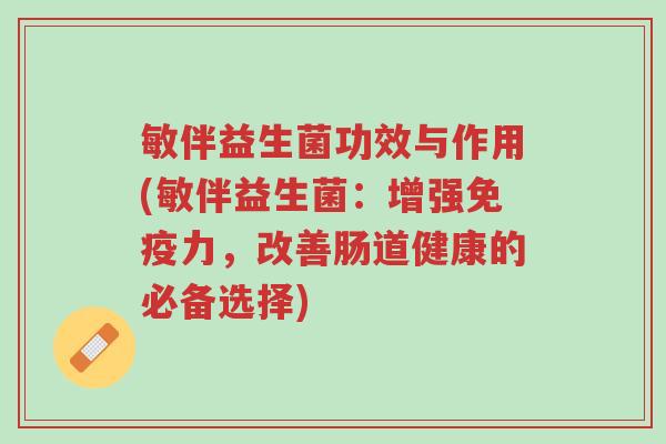 敏伴益生菌功效与作用(敏伴益生菌:增强免疫力,改善肠道健康的必备选择)-第1张图片-超越 敏伴益生菌功效与作用(敏伴益生菌:增强免疫力,改善肠道健康的必备选择)-第1张图片-超越