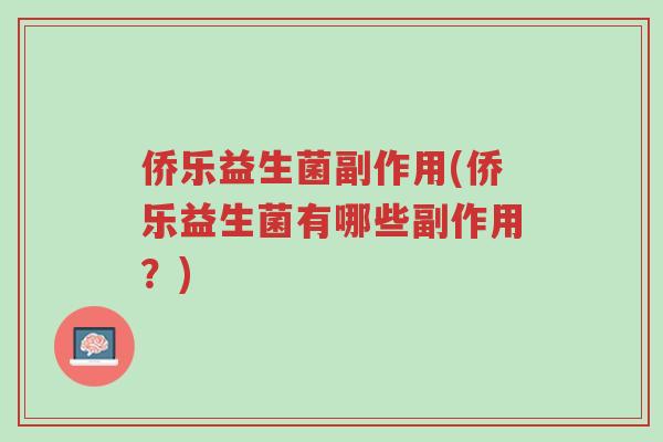 侨乐益生菌副作用(侨乐益生菌有哪些副作用?)-第1张图片-超越 侨乐益生菌副作用(侨乐益生菌有哪些副作用?)-第1张图片-超越