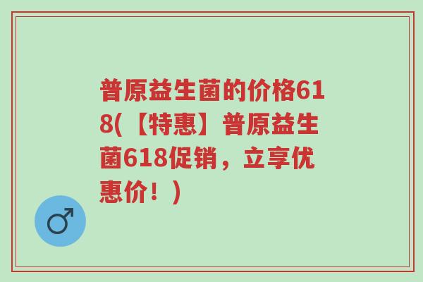 普原益生菌的价格618(【特惠】普原益生菌618促销,立享优惠价!)-第1张图片-超越 普原益生菌的价格618(【特惠】普原益生菌618促销,立享优惠价!)-第1张图片-超越