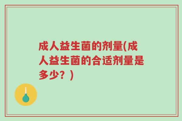 成人益生菌的剂量(成人益生菌的合适剂量是多少？)-第1张图片-超越