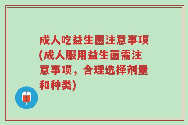 成人吃益生菌注意事项(成人服用益生菌需注意事项,合理选择剂量和种类)-第1张图片-超越 成人吃益生菌注意事项(成人服用益生菌需注意事项,合理选择剂量和种类)-第1张图片-超越
