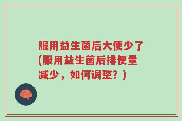 服用益生菌后大便少了(服用益生菌后排便量减少,如何调整?)-第1张图片-超越 服用益生菌后大便少了(服用益生菌后排便量减少,如何调整?)-第1张图片-超越