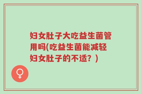 妇女肚子大吃益生菌管用吗(吃益生菌能减轻妇女肚子的不适?)-第1张图片-超越 妇女肚子大吃益生菌管用吗(吃益生菌能减轻妇女肚子的不适?)-第1张图片-超越