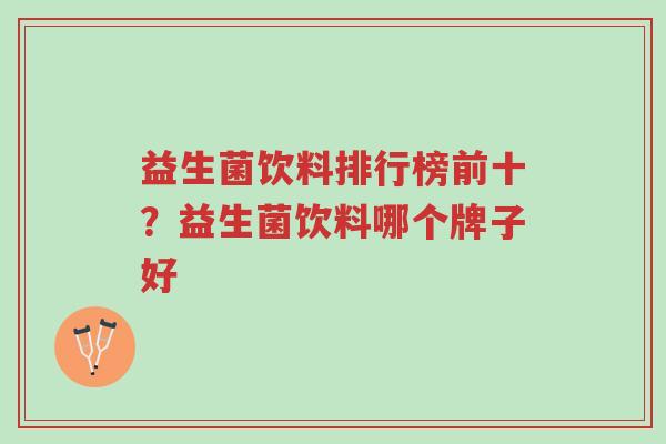 益生菌饮料排行榜前十?益生菌饮料哪个牌子好-第1张图片-超越 益生菌饮料排行榜前十?益生菌饮料哪个牌子好-第1张图片-超越